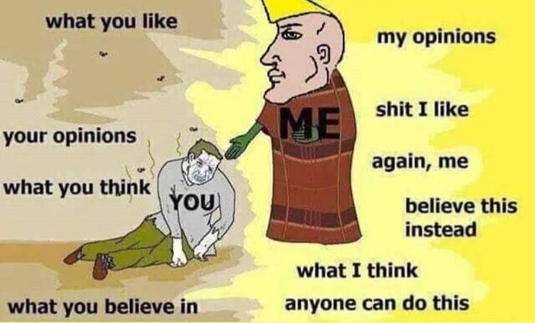 what you like my opinions shit I like your opinions again, me what you think believe this instead what I think what you believe in anyone can this