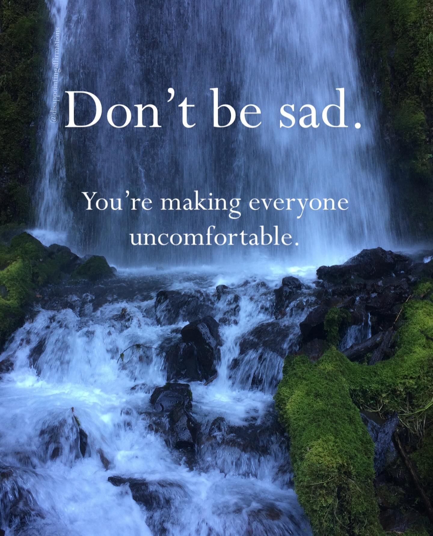 Доп be sad. making everyone uncomfortable.