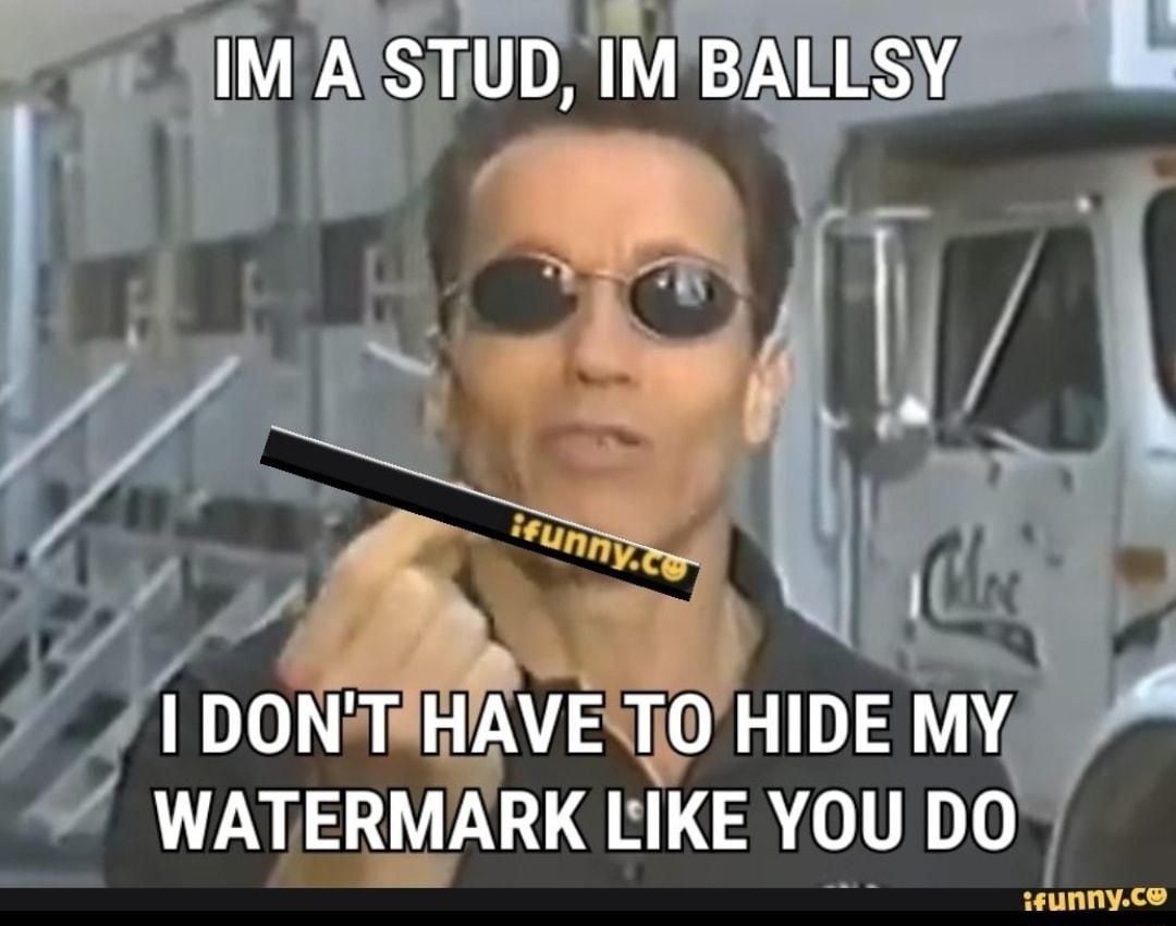 A STUD, BALLSY DON'T HAVE TO HIDE MY WATERMARK LIKE YOU