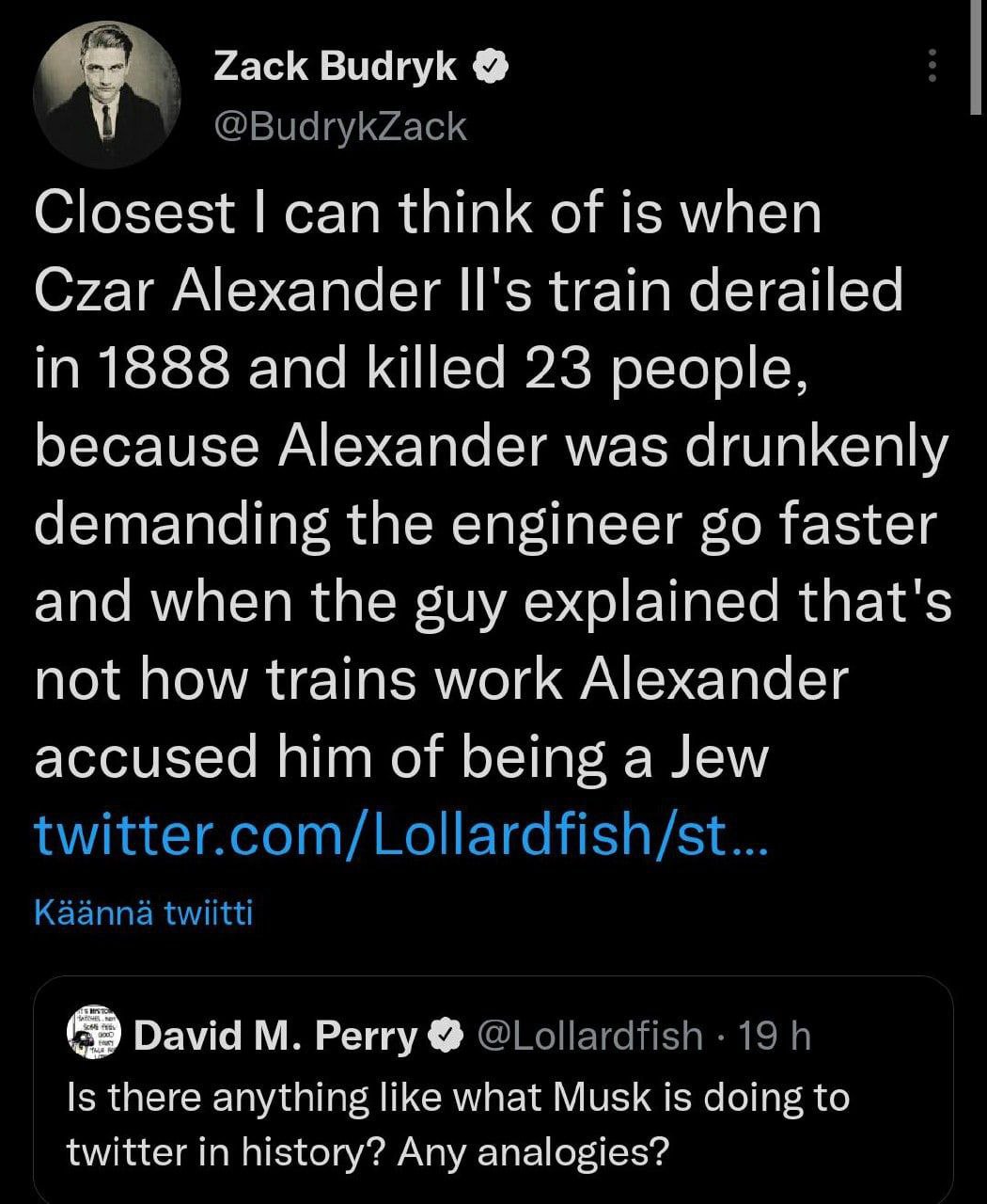 Zack Budryk Closest can think of is when Czar Alexander II's train derailed in 1888 and killed 23 people, because Alexander was drunkenly demanding the engineer faster and when the guy explained that'