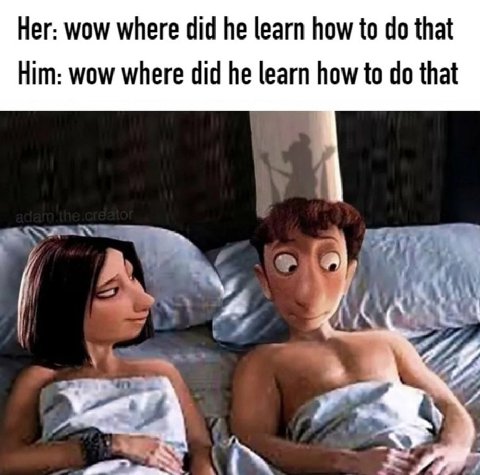 Her: wow where did he learn how to that Him: wow where did he learn how to that