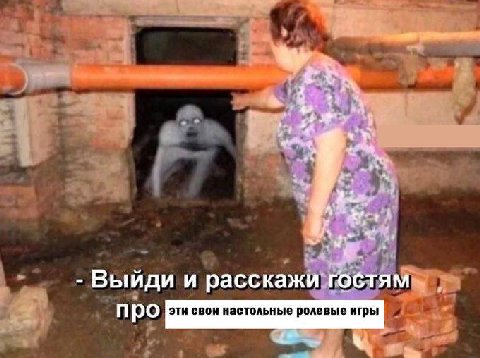 Выйди и расска 4 эти свои настольные ролевые игры