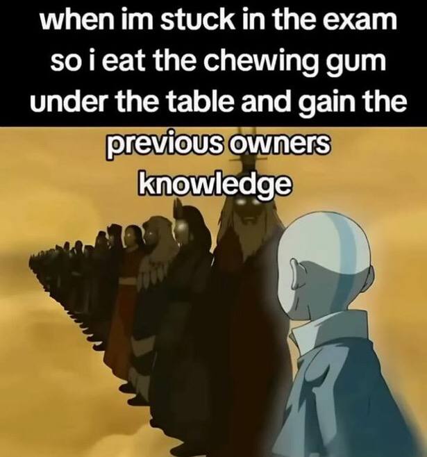 when stuck in the exam so i eat the chewing gum under the table and gain the previous Owners knowledge