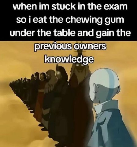 when stuck in the exam so i eat the chewing gum under the table and gain the previous Owners knowledge