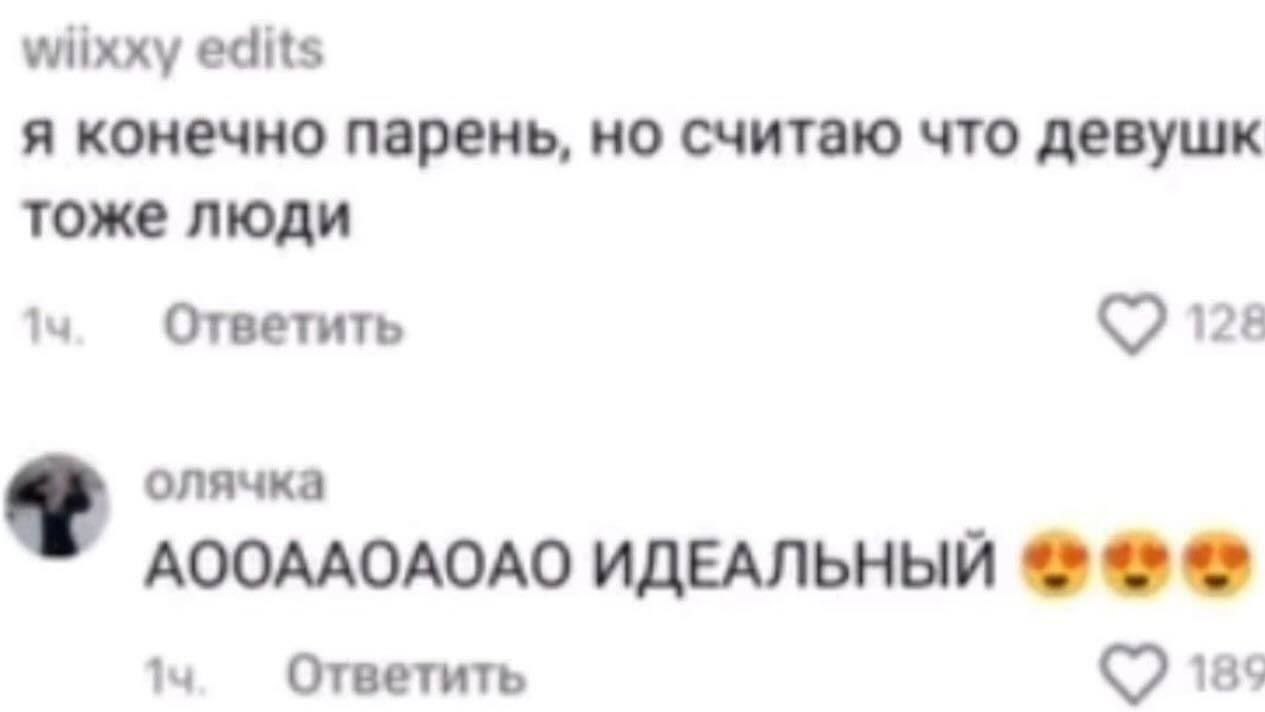 wiixxy edits я конечно парень, но считаю что девушк тоже люди Ответить (7 128 олячка АООААОАОАО ИДЕАЛЬНЫЙ Ответить (7 18$