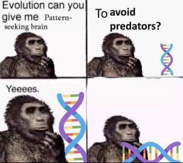 Evolution can you To avoid give Pattern- seeking brain predators? Yeeees.