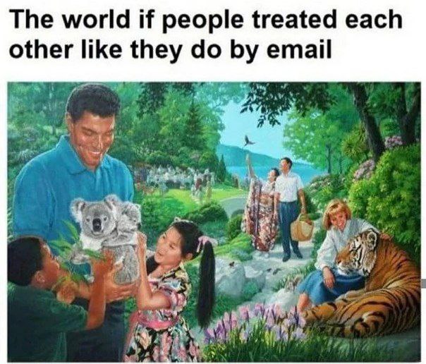 The world if people treated each other like they email of