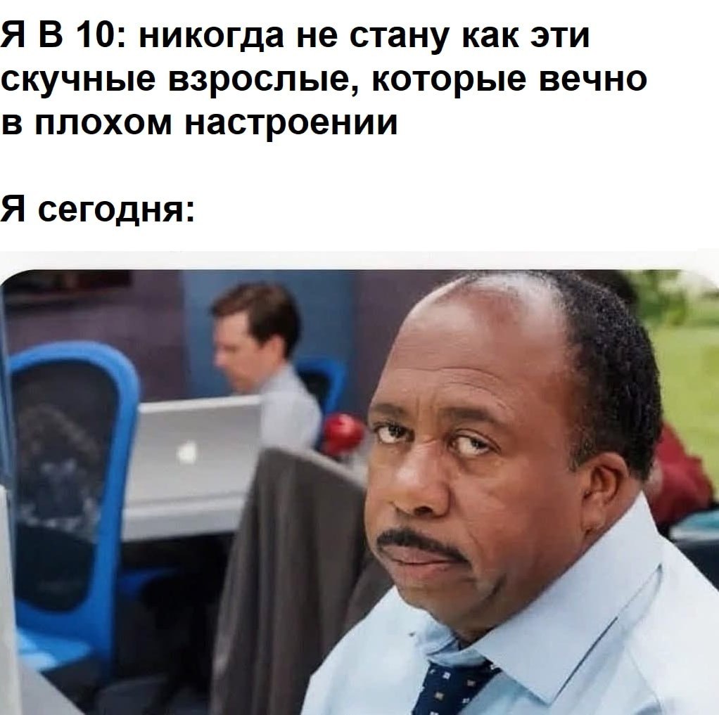 10: никогда не стану как эти скучные взрослые, которые вечно в плохом настроении Я сегодня: