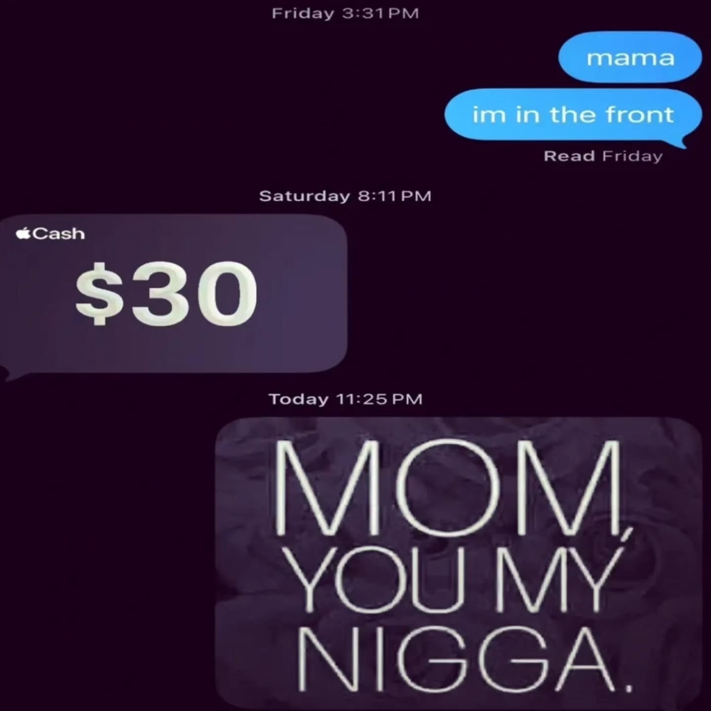 mama in the front Saturday @Cash $30 Today 11 5 МОМ YOU MY NIGGA.