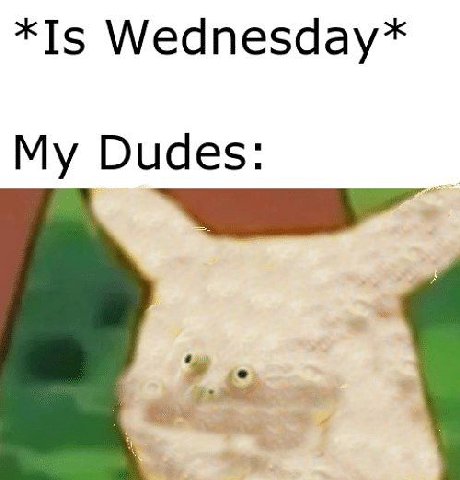 *Is Wednesday* My Dudes: