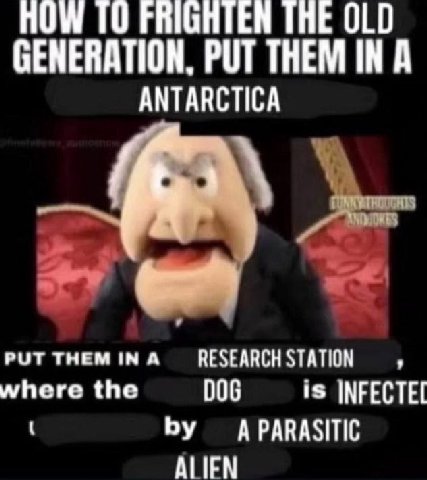 ТО FRIGHTEN ThE OLD GENERATION. PUT THEM IN A ANTARCTICA where the PUT THEM IN A RESEARCH STATION DOG А PARASITIC 1$ |МЕЕСТЕС ALIEN