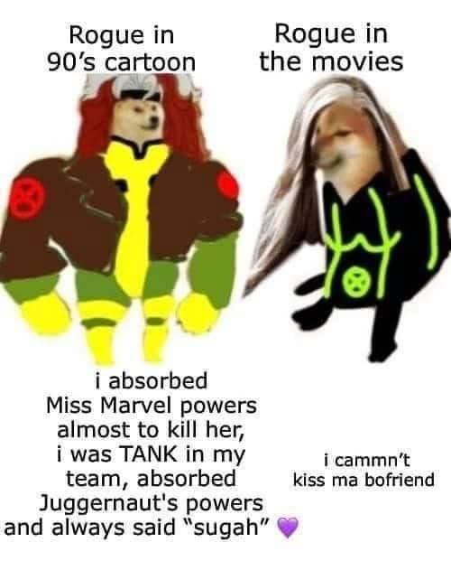 Rogue Rogue 90'5 cartoon the movies i absorbed Miss Marvel powers almost to kill her, i was TANK in my team, absorbed kiss bofriend Juggernaut's powers and always said “sugah”