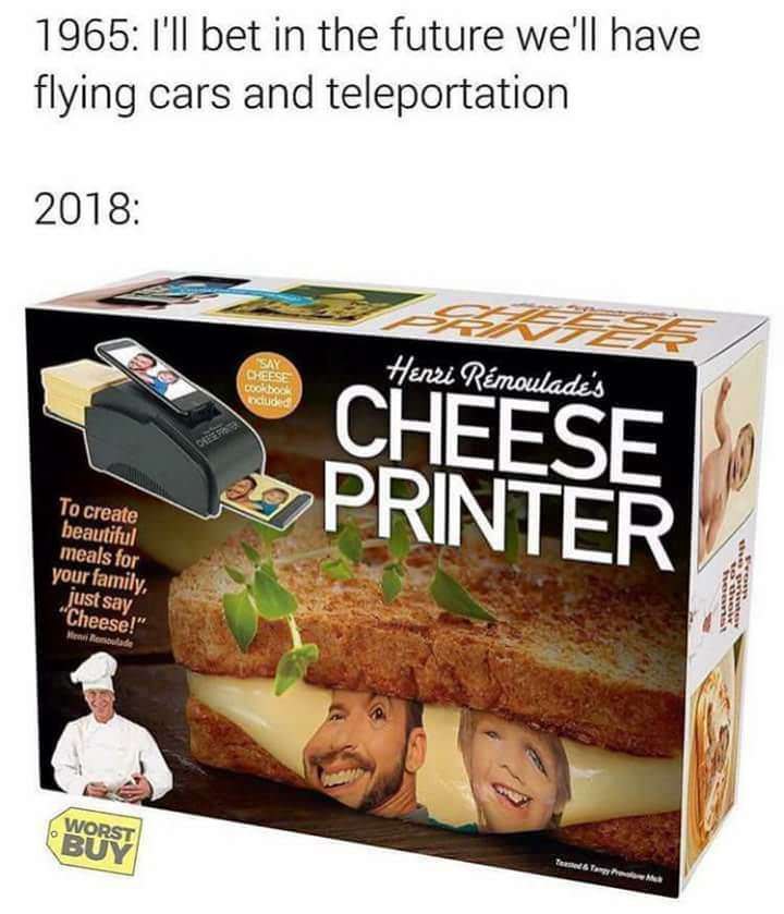 1965: I'll bet in the future we'll have flying cars and teleportation 2018 To create beautify] PRI Meals for NTER your family, just Say “Cheese!” Buy