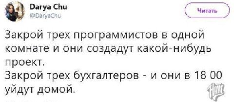 @DaryaChu Закрой трех программистов в одной комнате и они создадут какой-нибудь проект. Закрой трех бухгалтеров и они в 18 00 йдут домой. aT уидут A
