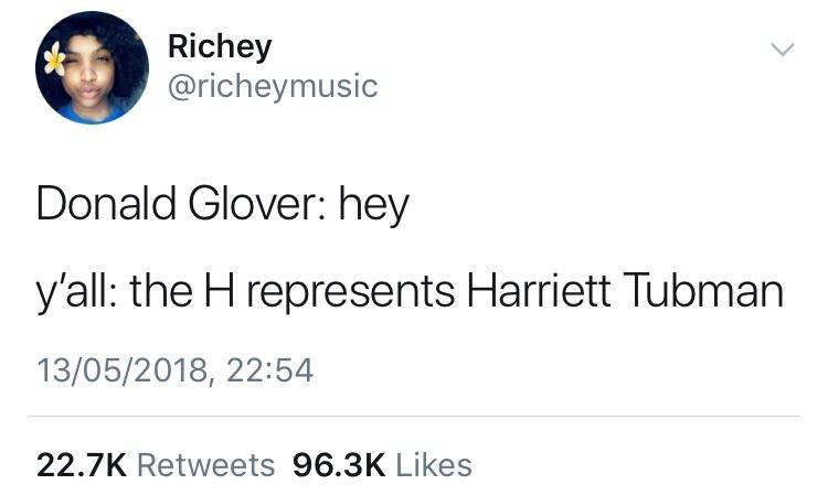 Richey @richeymusic Donald Glover: hey y'all: the represents Harriett Tubman 13/05/2018, 22:54 22.7К Retweets Likes