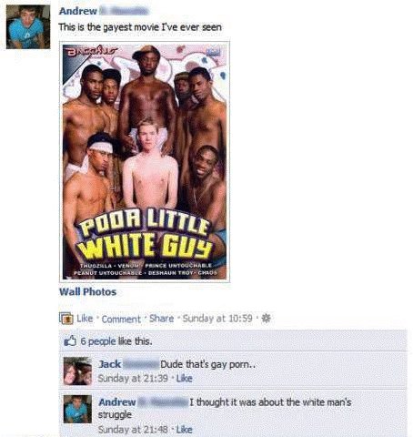 Andrew This is the gayest movie I've ever seen WHITE Guy Wall Photos Like Comment Share бреоре like this. me Jack Dude that's gay рогп.. Sunday at 21:39 Like Andrew thought it was about the white man'