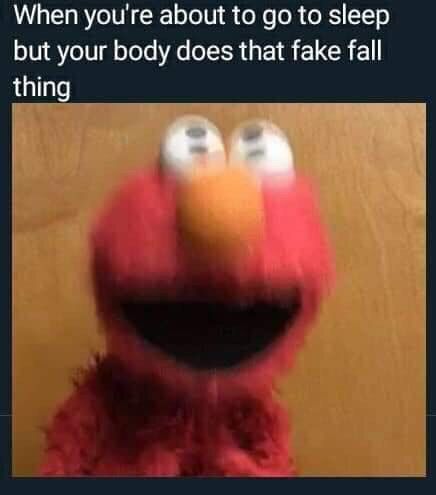 When you're about to to sleep but your body does that fake fall thing