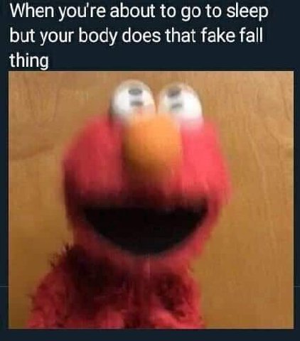 When you're about to to sleep but your body does that fake fall thing