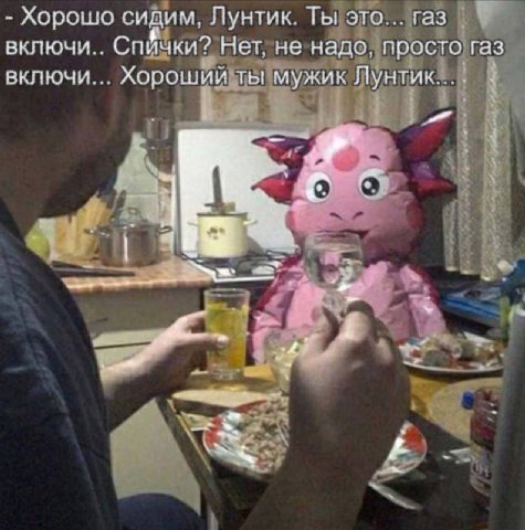 Хорошо сидим. Лунтик. Ты это... газ включи.. Спички? Нет, не надо. просто газ включи... Хорошии ты мужик