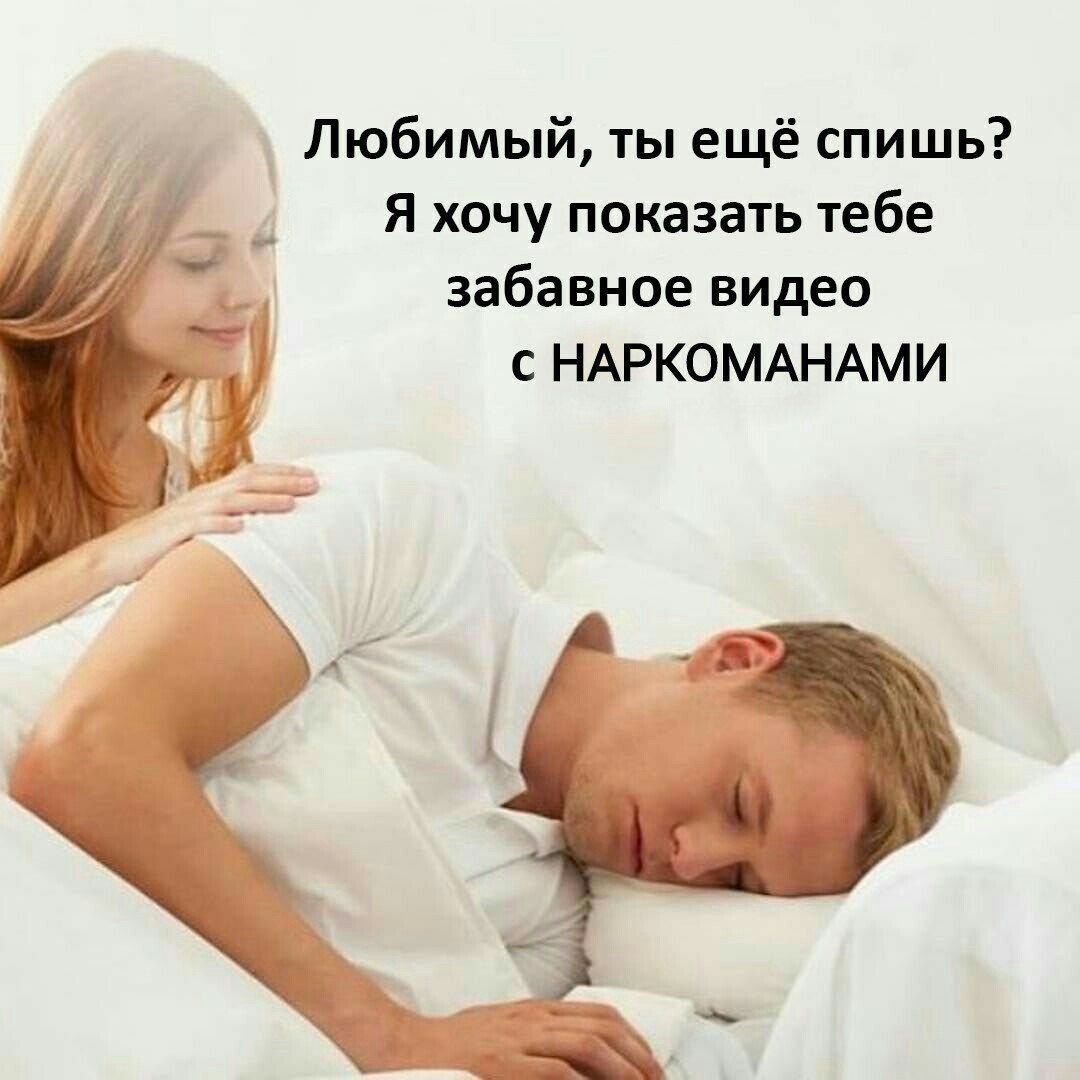 Любимый, ты ещё спишь? Я хочу показать тебе забавное видео с НАРКОМАНАМИ