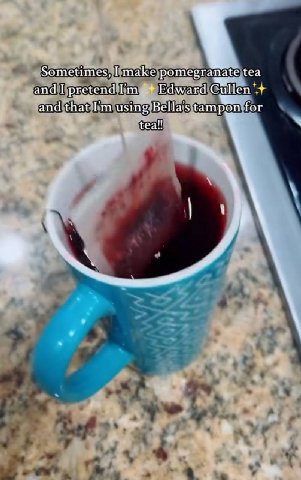 у Sometimes, make pomegranate tea and pretend’ Edward Cullen “and that using ‘Bella’ tampon for teal!