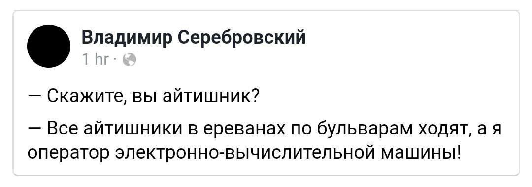 Владимир Серебровский 1 Скажите, вы айтишник? Все айтишники в ереванах по бульварам ходят, а я оператор электронно-вычислительной машины!