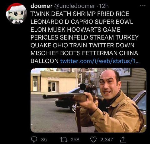 doomer TWINK DEATH SHRIMP FRIED RICE LEONARDO DICAPRIO SUPER BOWL ELON MUSK HOGWARTS GAME PERICLES SEINFELD STREAM TURKEY QUAKE OHIO TRAIN TWITTER DOWN MISCHIEF BOOTS FETTERMAN CHINA BALLOON
