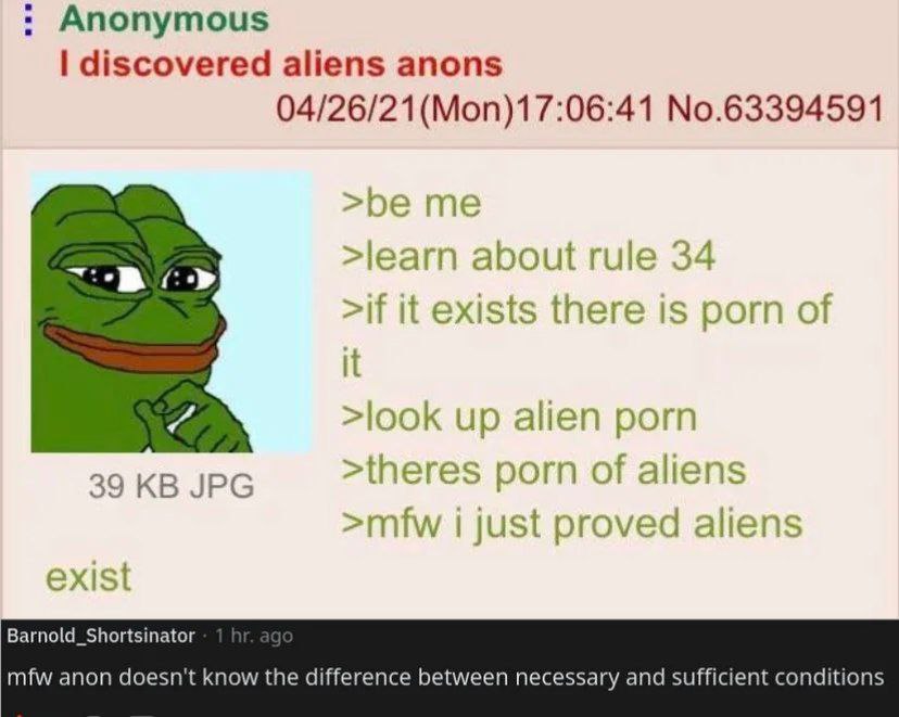 Anonymous discovered aliens anons 04/26/21(Mon)17:06:41 No.63394591 >learn about rule 34 >if it exists there is porn of it >look up alien porn 39 JPG >theres porn of aliens >mfw just proved aliens exi