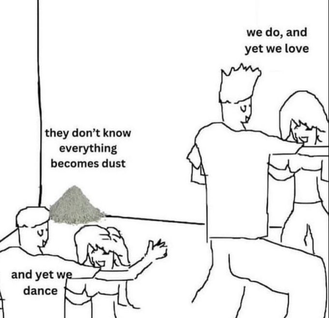we and yet we love they don’t know everything becomes dust and yet dance