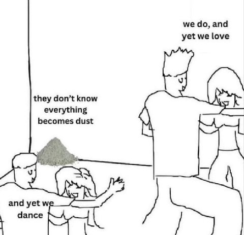 we and yet we love they don’t know everything becomes dust and yet dance