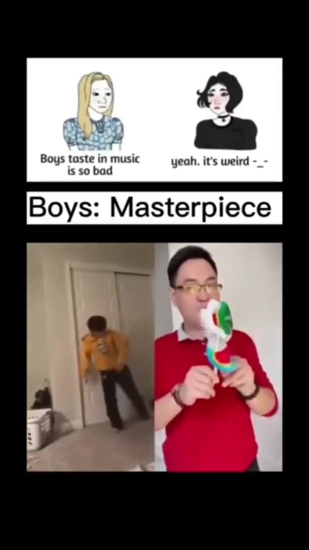 Boys taste in music yeah. it's weird -_-