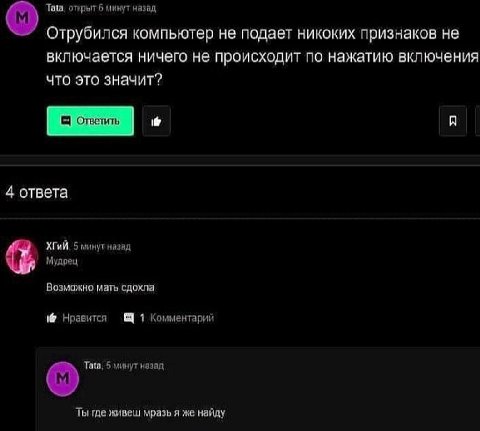 Tata, открыт 6 минут назад Отрубился компьютер не подает никоких признаков не включается ничего не происходит по нажатию включения что это значит? 4 ответа 5 минут назад Мудрец Возможно мать сдохла Нр