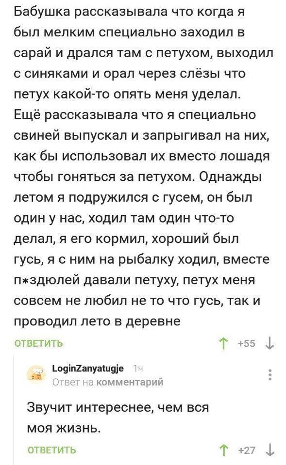 Бабушка рассказывала что когда я был мелким специально заходил в сарай и дрался там с петухом, выходил с синяками и орал через слёзы что петух какой-то опять меня уделал. Ещё рассказывала что я специа