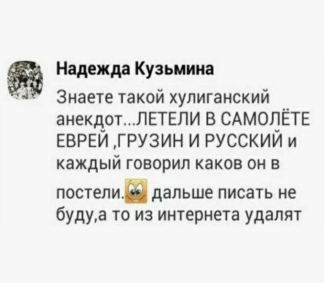 Надежда Кузьмина Знаете такой хулиганский анекдот...ЛЕТЕЛИ В САМОЛЁТЕ ЕВРЕЙ ГРУЗИН И РУССКИЙ и каждый говорил каков постели. is дальше писать не TO из интернета удалят