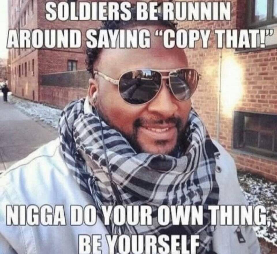 SOLDIERS ВЕВОММН AROUND SAYING “COPY THAT!” on i YOUR OWN THING,