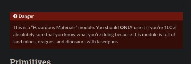 Danger This is a “Hazardous Materials” module. You should ONLY use it if you’re 100% absolutely sure that you know what you’re doing because this module is full of land mines, dragons, and dinosaurs w
