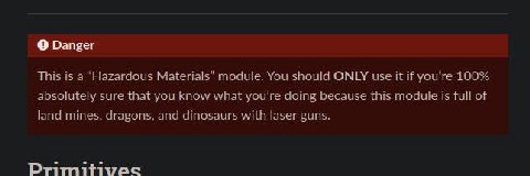 Danger This is a “Hazardous Materials” module. You should ONLY use it if you’re 100% absolutely sure that you know what you’re doing because this module is full of land mines, dragons, and dinosaurs w