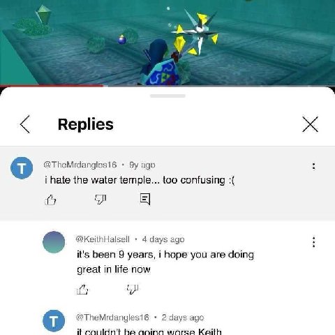 Replies @TheMrdanglesi6 ago i hate the water temple... too confusing @KeithHalsell 4 days ago it's been 9 years, i hope you are doing great in life now @TheMrdangles16 2 days ago it couldn't he аота