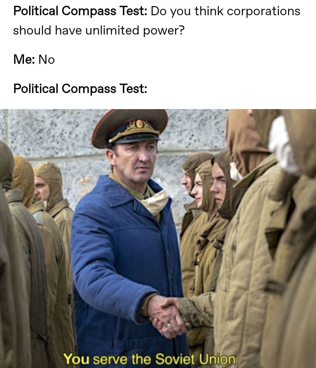 Political Compass Test: you think corporations should have unlimited power? Me: No Political Compass Test: [а у You serve the Soviet Union