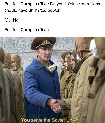 Political Compass Test: you think corporations should have unlimited power? Me: No Political Compass Test: [а у You serve the Soviet Union