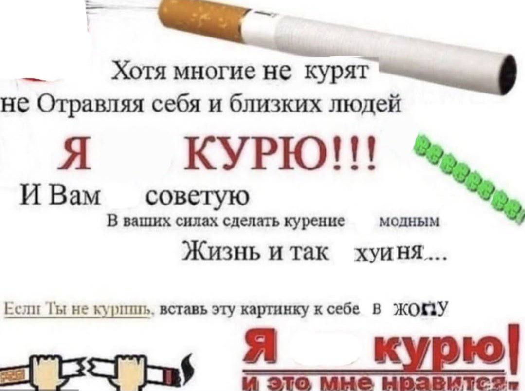 Хотя многие не курят не Отравляя себя и близких людей Я КУРЮ!!! ИВам советую В ваших силах сделать курение модным Жизнь и так хуиня... Если Ты не куришь, вставь эту картинку к себе В Я
