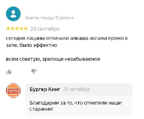 сегодня пацаны отпинали алкаша ногами прямо в зале, было эффектно всем советую, зрелище незабываемое BURGER Бургер Кинг 27 октября (pun) Благодарим за то, что отметили наши старания!