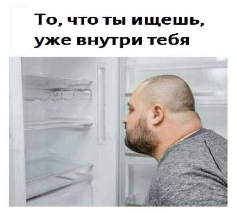 То, что ты ищешь, уже внугри тебя