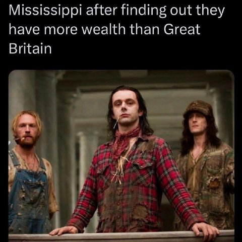 Mississippi after finding out they have more wealth than Great Britain 1