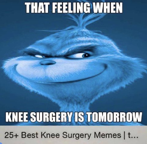 THAT FEELING WHEN KNEE SURGERY IS TOMORROW 25+ Best Knee Surgery Memes