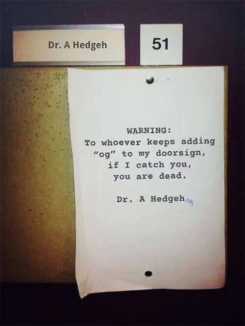 А Hedgeh 51 WARNING: To whoever keeps adding to my doorsign, if I catch you, you are dead. A Hedgeh