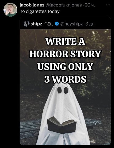 jacob jones “у по cigarettes today shipz WRITEA HORROR STORY USING ONLY 3 WORDS