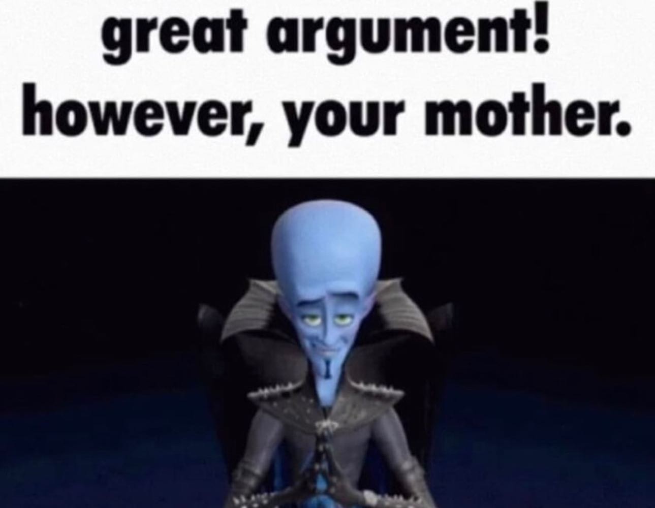 great argument! however, your mother.