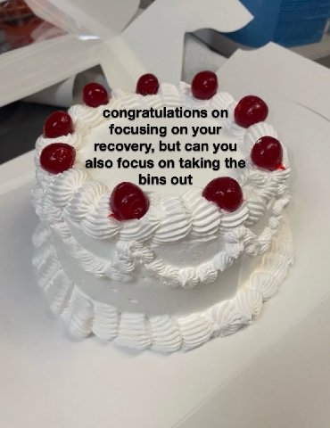 a congratulations focusing on your recovery, but can you also focus on taking the bins out
