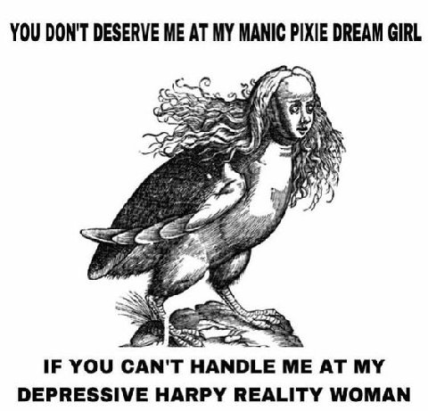 YOU DON'T DESERVE ME AT MY MANIC PIXIE DREAM GIRL 4 IF YOU CAN'T HANDLE ME AT MY DEPRESSIVE HARPY REALITY WOMAN